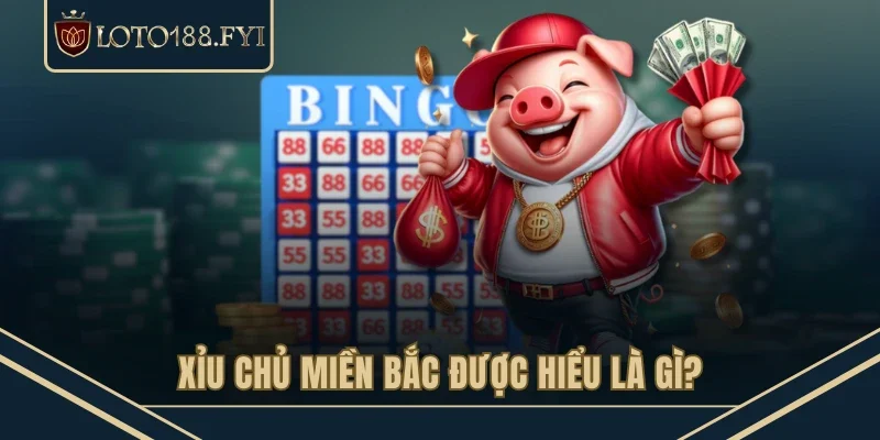 Xỉu chủ miền Bắc được hiểu là gì?