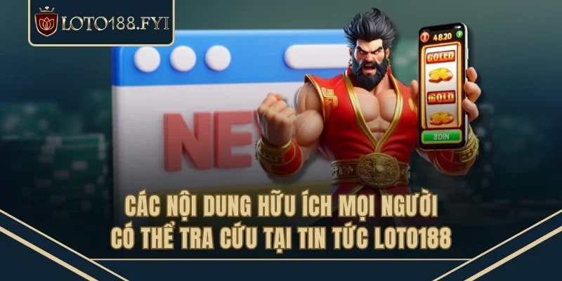 Các nội dung hữu ích mọi người có thể tra cứu tại tin tức LOTO188