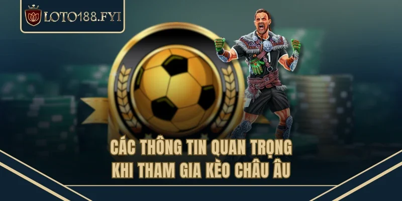 Các thông tin quan trọng khi tham gia kèo châu âu