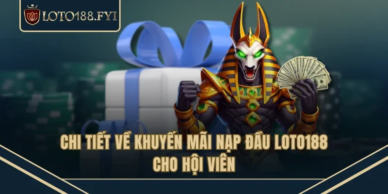 Chi tiết về khuyến mãi nạp đầu LOTO188 cho hội viên