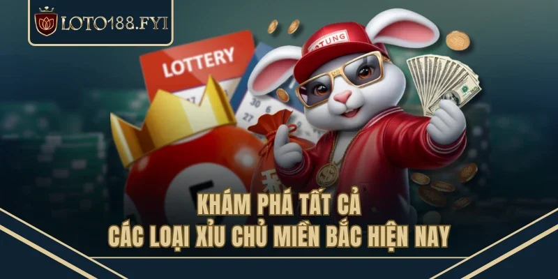 Khám phá tất cả các loại xỉu chủ miền Bắc hiện nay