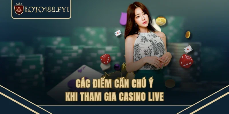 Các điểm cần chú ý khi tham gia casino live