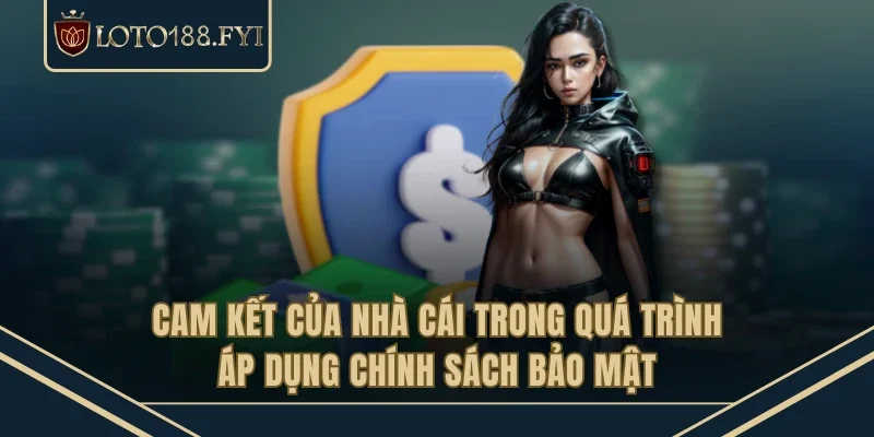 Cam kết của nhà cái trong quá trình áp dụng chính sách bảo mật