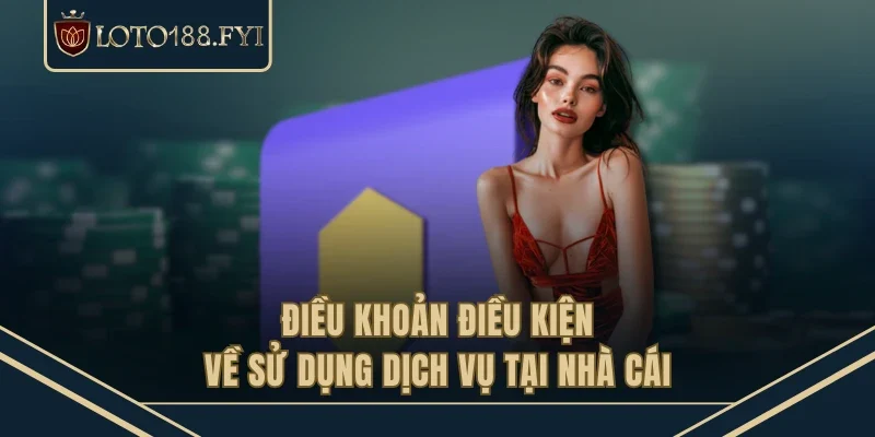 Điều khoản điều kiện về sử dụng dịch vụ tại nhà cái