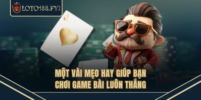 Một vài mẹo hay giúp bạn chơi game bài luôn thắng