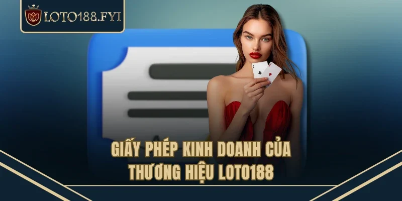 Giấy phép kinh doanh của thương hiệu LOTO188