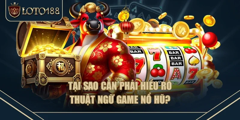 Tại sao cần phải hiểu rõ thuật ngữ game nổ hũ?