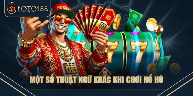 Một số thuật ngữ khác khi chơi nổ hũ