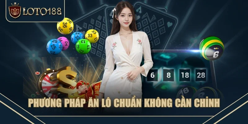 Phương pháp ăn lô chuẩn không cần chỉnh Phương pháp ăn lô chuẩn không cần chỉnh