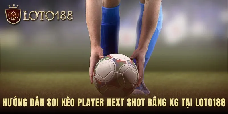Hướng dẫn soi kèo Player Next Shot xG theo quy trình 3 bước